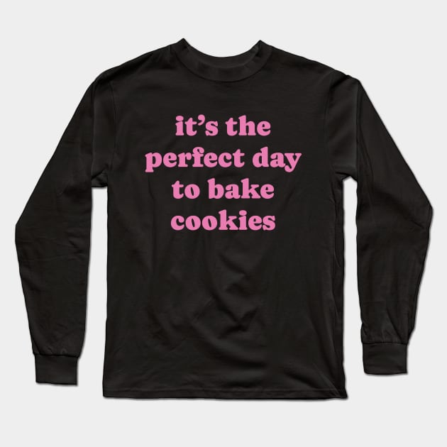 Perfect day to bake cookies! Long Sleeve T-Shirt by DrystalDesigns